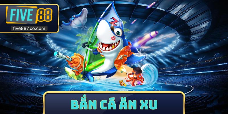 Bắn Cá Ăn Xu