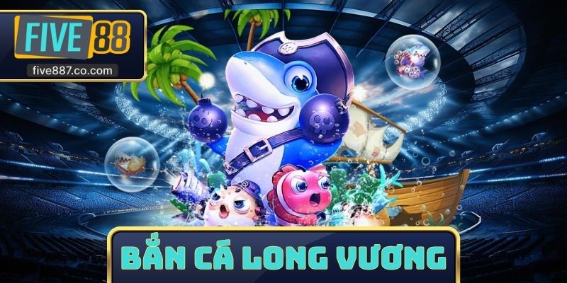 Bắn Cá Long Vương