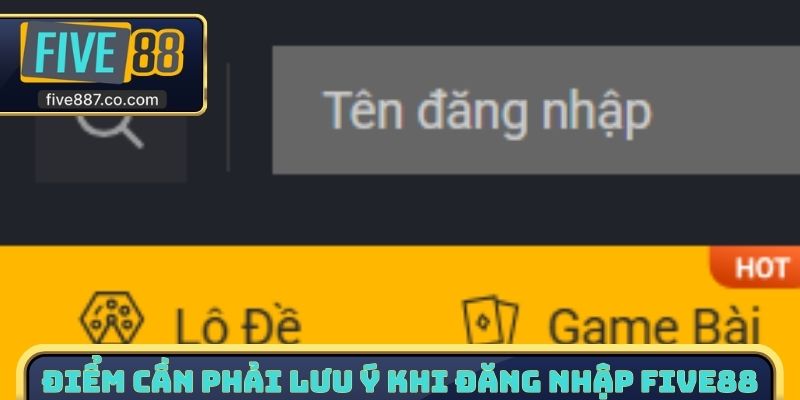 Điểm cần phải lưu ý khi đăng nhập FIVE88