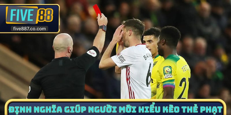 Định nghĩa giúp người mới hiểu kèo thẻ phạt