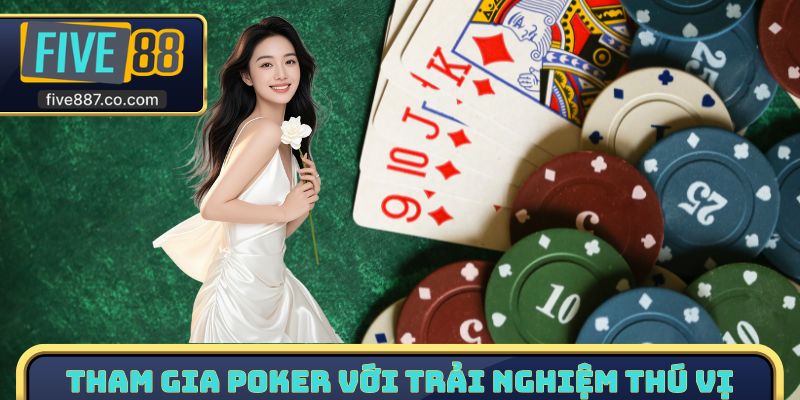Tham gia Poker với trải nghiệm thú vị